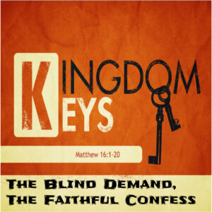 Matthew 16:1-20 “The Blind Demand, The Faithful Confess”