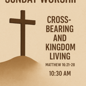 Matthew 16:21-28  “Cross Bearing and Kingdom Living”