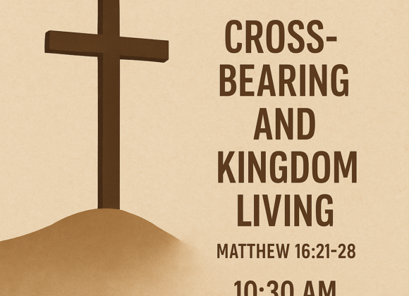 Matthew 16:21-28  “Cross Bearing and Kingdom Living”