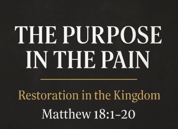 Matthew 18 :1-20 “The Purpose in the Pain : Restoration in the Kingdom”