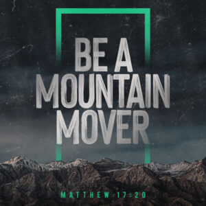 Matthew 17:14-27 “Faith that Moves Mountains”