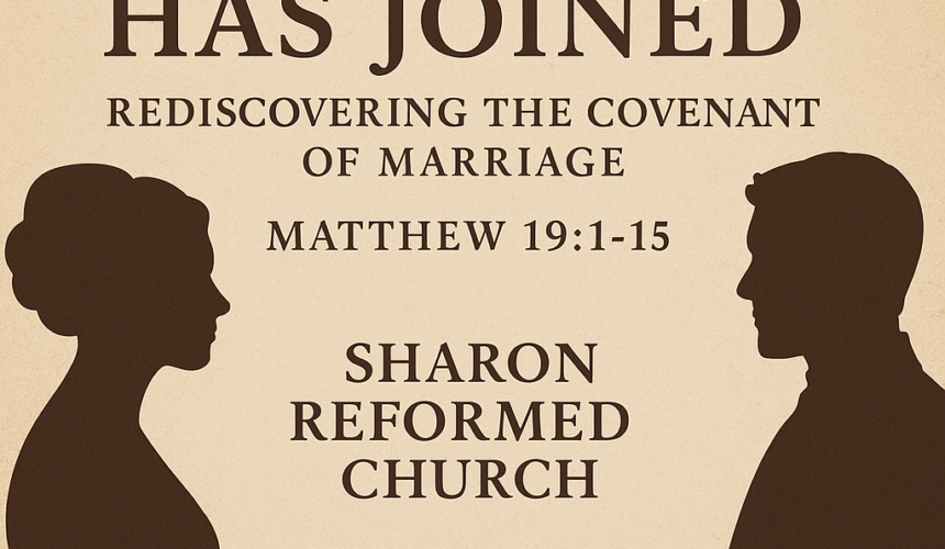 Matthew 19 :1-15 “What God Has Joined: Rediscovering The Covenant ofMarriage