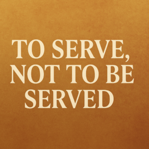 Matthew 20:17-34 “To Serve, Not to Be Served”