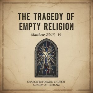Matthew 23:13-39 “The Tragedy of Empty Religion”