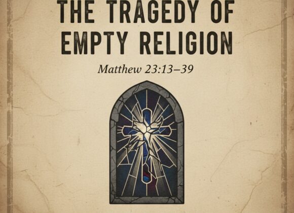 Matthew 23:13-39 “The Tragedy of Empty Religion”