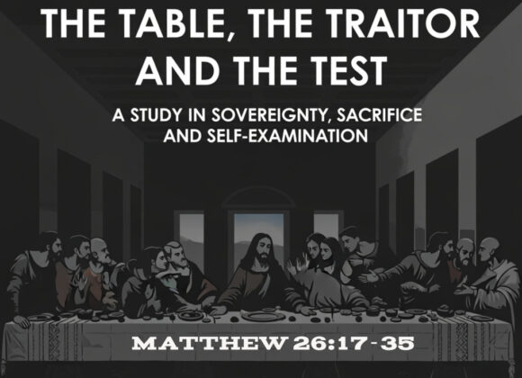 Matthew 26:17-35 “The Table, the Traitor, and the Test